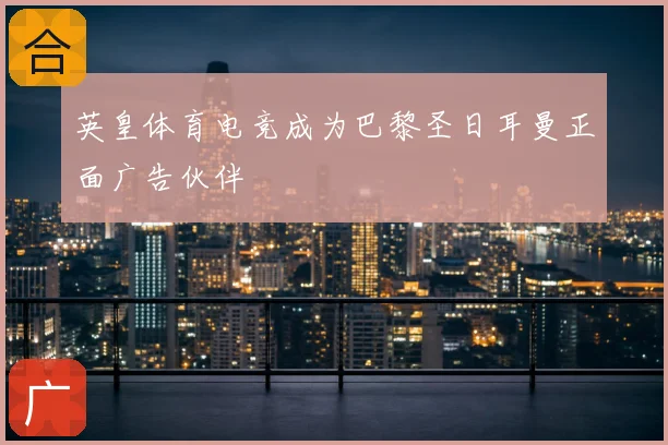 英皇体育电竞成为巴黎圣日耳曼正面广告伙伴