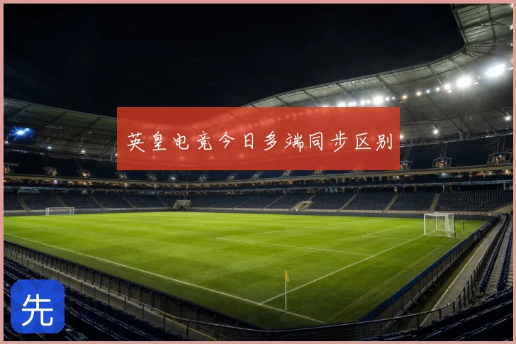 英皇电竞今日多端同步区别